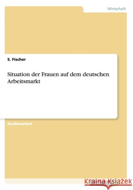 Situation der Frauen auf dem deutschen Arbeitsmarkt S. Fischer 9783656379119 Grin Verlag