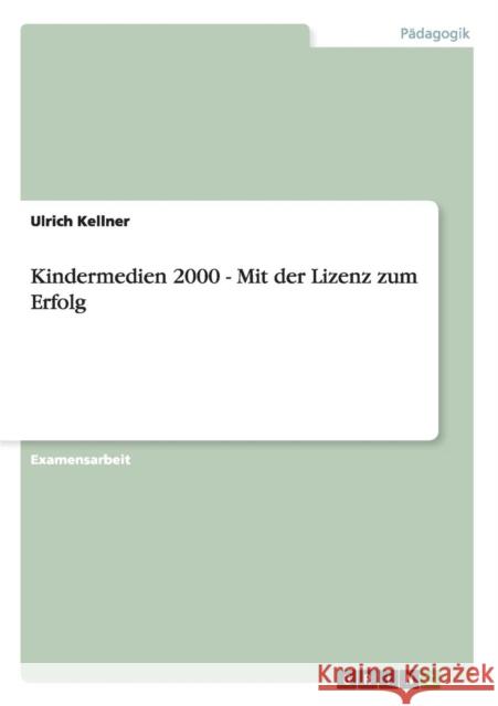 Kindermedien 2000 - Mit der Lizenz zum Erfolg Ulrich Kellner 9783656380399