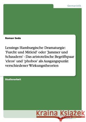 Lessings Hamburgische Dramaturgie: 'Furcht und Mitleid' oder 'Jammer und Schaudern' - Das aristotelische Begriffspaar 'eleos' und 'phobos' als Ausgang Seda, Roman 9783656381358