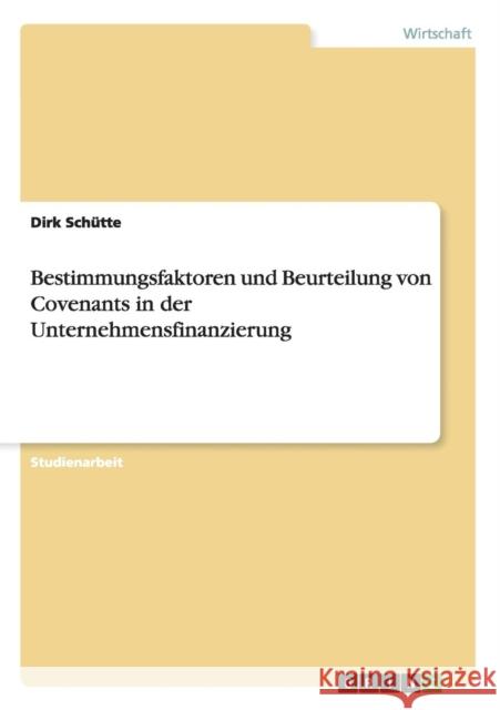 Bestimmungsfaktoren und Beurteilung von Covenants in der Unternehmensfinanzierung Dirk Schutte 9783656382133 Grin Verlag