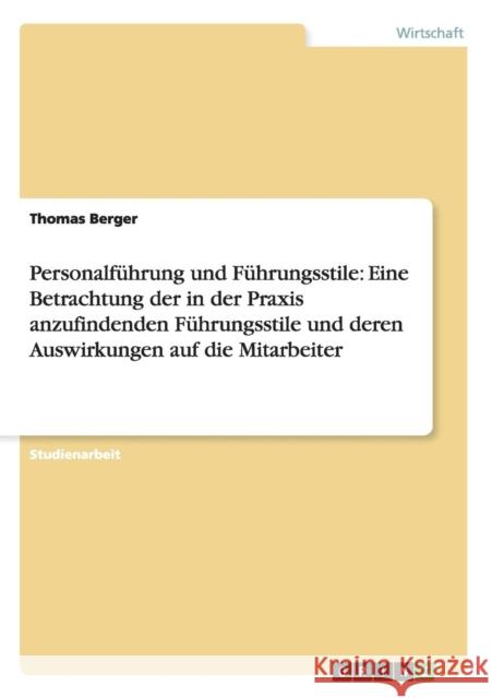 Personalführung und Führungsstile: Eine Betrachtung der in der Praxis anzufindenden Führungsstile und deren Auswirkungen auf die Mitarbeiter Berger, Thomas 9783656383598