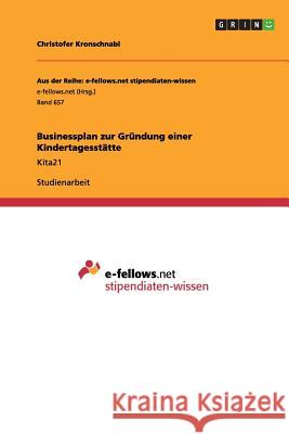 Businessplan zur Gründung einer Kindertagesstätte : Kita21 Christofer Kronschnabl 9783656384656