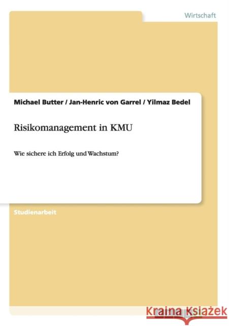 Risikomanagement in KMU: Wie sichere ich Erfolg und Wachstum? Butter, Michael 9783656386889 Grin Verlag