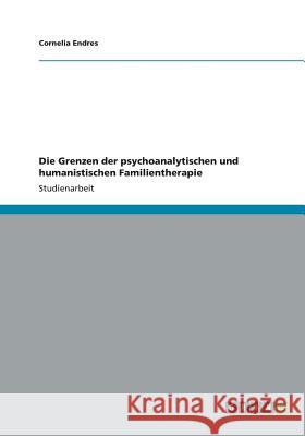 Die Grenzen der psychoanalytischen und humanistischen Familientherapie Cornelia Endres 9783656388173