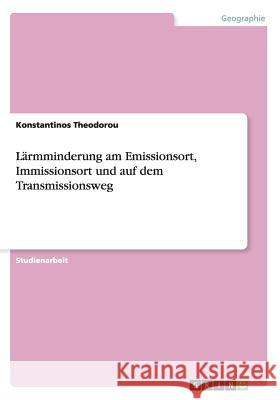 Lärmminderung am Emissionsort, Immissionsort und auf dem Transmissionsweg Konstantinos Theodorou 9783656391302 Grin Verlag