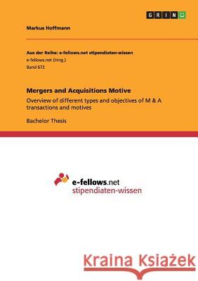 Mergers and Acquisitions Motive: Overview of different types and objectives of M & A transactions and motives Hoffmann, Markus 9783656392378 Grin Verlag
