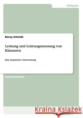 Leistung und Leistungsmessung von Klausuren: Eine empirische Untersuchung Schmidt, Benny 9783656393535