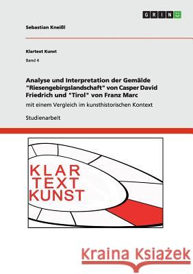 Analyse und Interpretation der Gemälde Riesengebirgslandschaft von Casper David Friedrich und Tirol von Franz Marc: mit einem Vergleich im kunsthistorischen Kontext Sebastian Kneißl 9783656395539 Grin Publishing