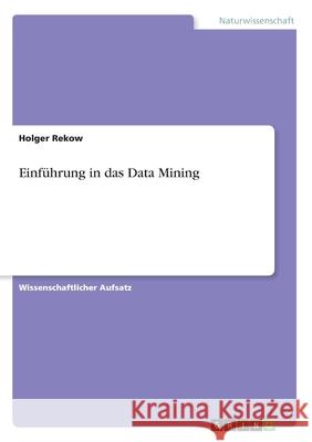 Einführung in das Data Mining Holger Rekow 9783656395829