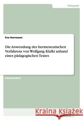Die Anwendung des hermeneutischen Verfahrens von Wolfgang Klafki anhand eines pädagogischen Textes Eva Herrmann 9783656395874 Grin Verlag