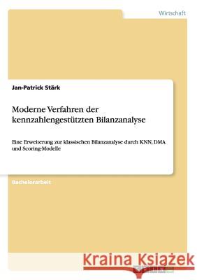 Moderne Verfahren der kennzahlengestützten Bilanzanalyse: Eine Erweiterung zur klassischen Bilanzanalyse durch KNN, DMA und Scoring-Modelle Stärk, Jan-Patrick 9783656395959 Grin Verlag