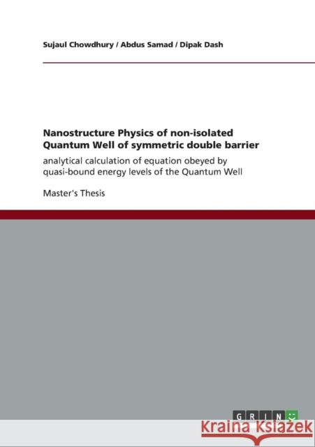 Nanostructure Physics of non-isolated Quantum Well of symmetric double barrier: analytical calculation of equation obeyed by quasi-bound energy levels Chowdhury, Sujaul 9783656395966 Grin Verlag