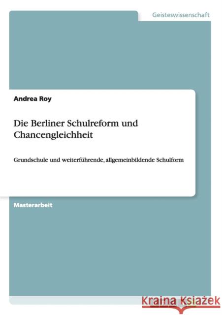 Die Berliner Schulreform und Chancengleichheit: Grundschule und weiterführende, allgemeinbildende Schulform Roy, Andrea 9783656396888 Grin Verlag