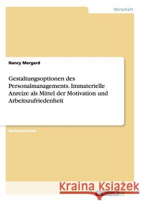 Gestaltungsoptionen des Personalmanagements. Immaterielle Anreize als Mittel der Motivation und Arbeitszufriedenheit Nancy Mergard 9783656397526 Grin Verlag