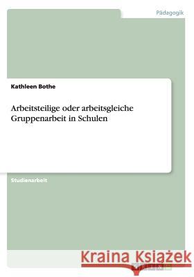 Arbeitsteilige oder arbeitsgleiche Gruppenarbeit in Schulen Kathleen Bothe 9783656398639