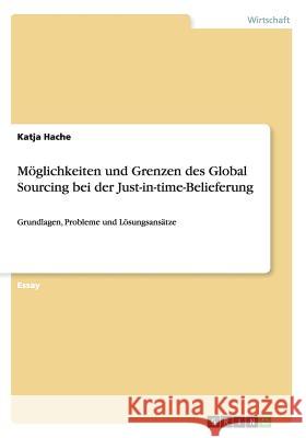 Möglichkeiten und Grenzen des Global Sourcing bei der Just-in-time-Belieferung: Grundlagen, Probleme und Lösungsansätze Hache, Katja 9783656401339