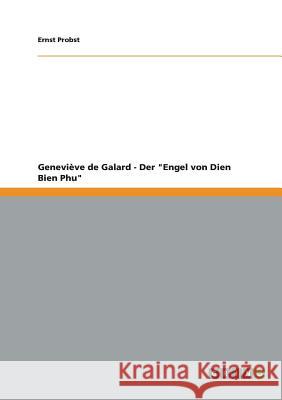 Geneviève de Galard - Der Engel von Dien Bien Phu Ernst Probst 9783656402060 Grin Publishing