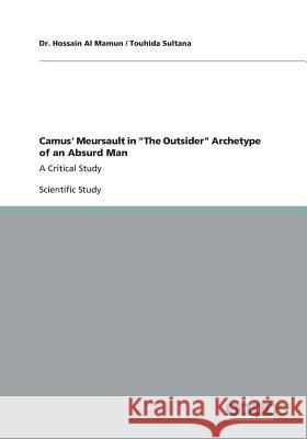 Camus' Meursault in The Outsider Archetype of an Absurd Man: A Critical Study Al Mamun, Hossain 9783656405757