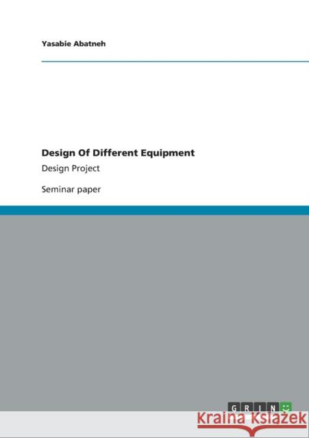 Design Of Different Equipment: Design Project Abatneh, Yasabie 9783656407102 Grin Verlag Gmbh