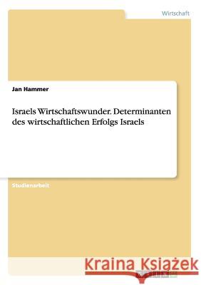 Israels Wirtschaftswunder. Determinanten des wirtschaftlichen Erfolgs Israels Jan Hammer 9783656408253 Grin Verlag