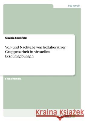 Vor- und Nachteile von kollaborativer Gruppenarbeit in virtuellen Lernumgebungen Claudia Steinfeld 9783656412236 Grin Verlag