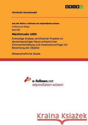 Marktstudie LEED: Erstmalige Analyse zertifizierter Projekte im deutschsprachigen Raum anhand einer Kennwerterhebung und Investorenumfrage mit Bewertung der Objekte Christofer Kronschnabl 9783656412410