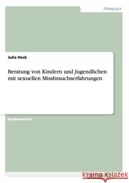 Beratung von Kindern und Jugendlichen mit sexuellen Missbrauchserfahrungen Julia Hock 9783656412571 Grin Verlag