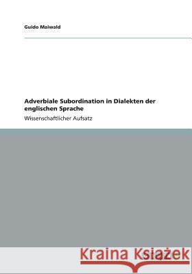 Adverbiale Subordination in Dialekten der englischen Sprache Guido Maiwald 9783656416531 Grin Verlag Gmbh