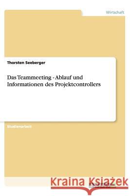 Das Teammeeting - Ablauf und Informationen des Projektcontrollers Thorsten Seeberger 9783656417804