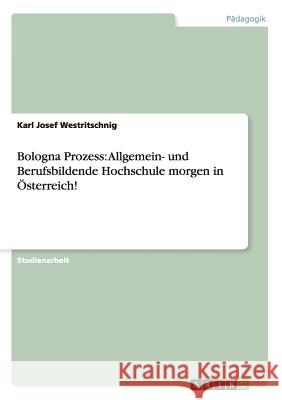 Bologna Prozess: Allgemein- und Berufsbildende Hochschule morgen in Österreich! Karl Josef Westritschnig 9783656419181