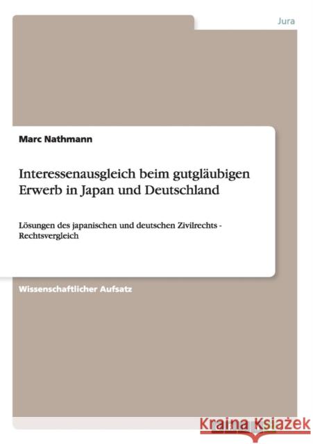 Interessenausgleich beim gutgläubigen Erwerb in Japan und Deutschland: Lösungen des japanischen und deutschen Zivilrechts - Rechtsvergleich Nathmann, Marc 9783656419334