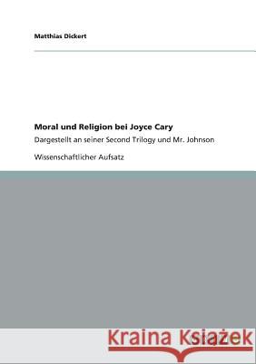 Moral und Religion bei Joyce Cary: Analyse der Second Trilogy und Mr. Johnson Dickert, Matthias 9783656419617 Grin Verlag Gmbh