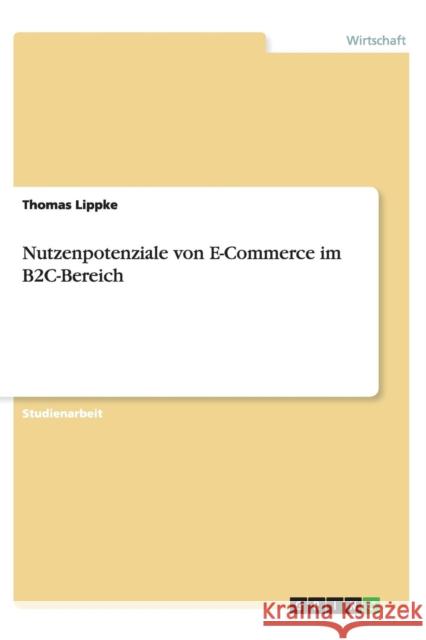 Nutzenpotenziale von E-Commerce im B2C-Bereich Thomas Lippke 9783656420712 Grin Verlag