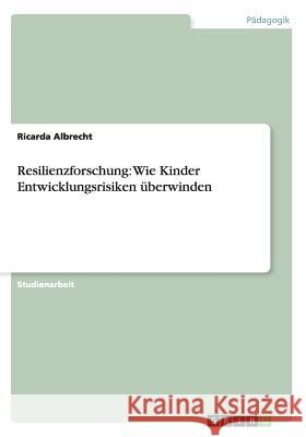 Resilienzforschung: Wie Kinder Entwicklungsrisiken überwinden Albrecht, Ricarda 9783656423591 Grin Verlag