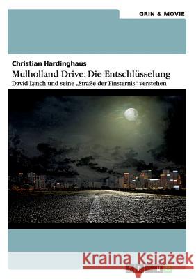 Mulholland Drive: Die Entschlüsselung. David Lynch und seine Straße der Finsternis verstehen Christian Hardinghaus 9783656427575