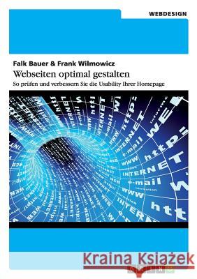 Webseiten optimal gestalten: So prüfen und verbessern Sie die Usability Ihrer Homepage Falk Bauer, Frank Wilmowicz 9783656432654