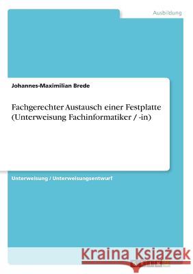Fachgerechter Austausch einer Festplatte (Unterweisung Fachinformatiker / -in) Johannes-Maximilian Brede 9783656434337 Grin Verlag