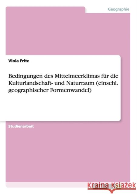 Bedingungen des Mittelmeerklimas für die Kulturlandschaft- und Naturraum (einschl. geographischer Formenwandel) Fritz, Viola 9783656434801 Grin Verlag