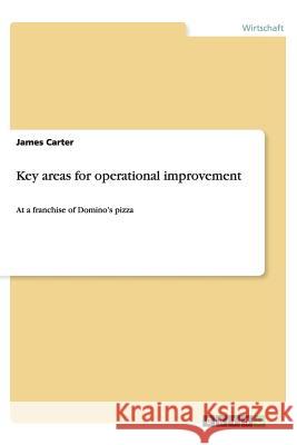 Key areas for operational improvement: At a franchise of Domino's pizza Carter, James 9783656436683 Grin Verlag