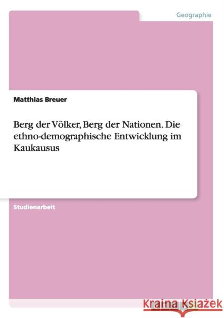 Berg der Völker, Berg der Nationen. Die ethno-demographische Entwicklung im Kaukausus Breuer, Matthias 9783656436690 Grin Verlag