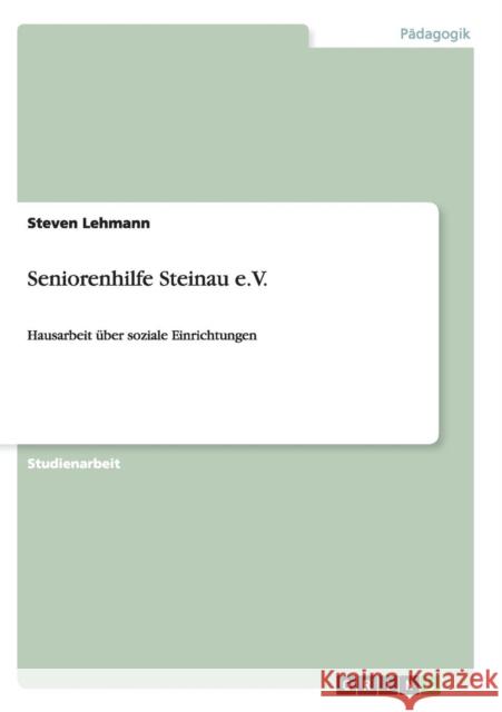 Seniorenhilfe Steinau e.V.: Hausarbeit über soziale Einrichtungen Lehmann, Steven 9783656437970 Grin Verlag