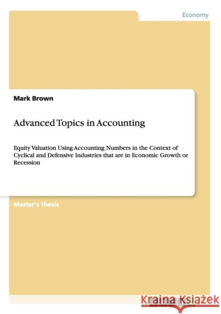 Advanced Topics in Accounting: Equity Valuation Using Accounting Numbers in the Context of Cyclical and Defensive Industries that are in Economic Gro Brown, Mark 9783656439882