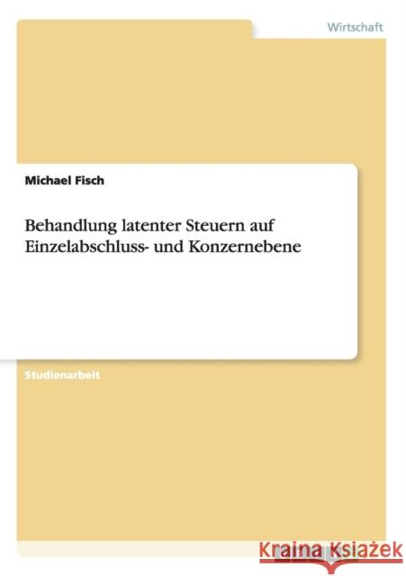 Behandlung latenter Steuern auf Einzelabschluss- und Konzernebene Michael Fisch 9783656442363