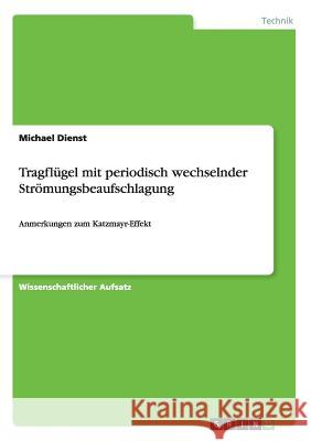 Tragflügel mit periodisch wechselnder Strömungsbeaufschlagung: Anmerkungen zum Katzmayr-Effekt Michael Dienst 9783656442844 Grin Publishing