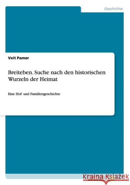 Breiteben. Suche nach den historischen Wurzeln der Heimat: Eine Hof- und Familiengeschichte Pamer, Veit 9783656444404 Grin Verlag