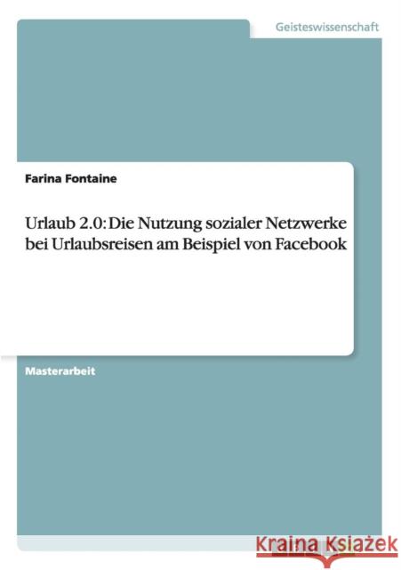 Urlaub 2.0: Die Nutzung sozialer Netzwerke bei Urlaubsreisen am Beispiel von Facebook Fontaine, Farina 9783656446200 Grin Verlag