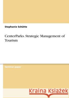 CenterParks : Strategic Management of Tourism Stephanie Schutte 9783656447757 Grin Verlag