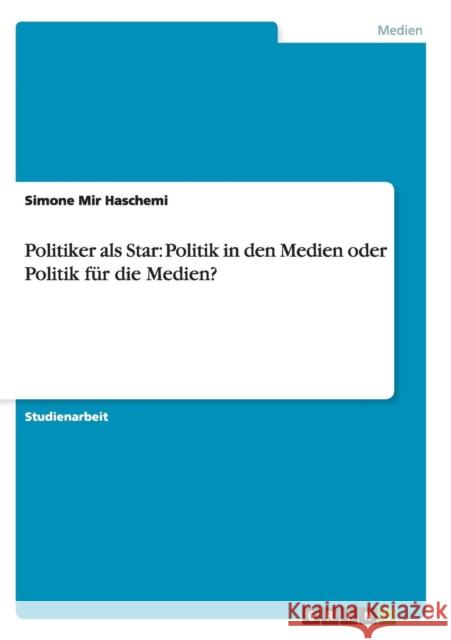 Politiker als Star: Politik in den Medien oder Politik für die Medien? Mir Haschemi, Simone 9783656448167 Grin Verlag