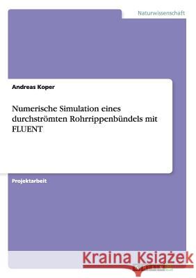 Numerische Simulation eines durchströmten Rohrrippenbündels mit FLUENT Andreas Koper 9783656449508