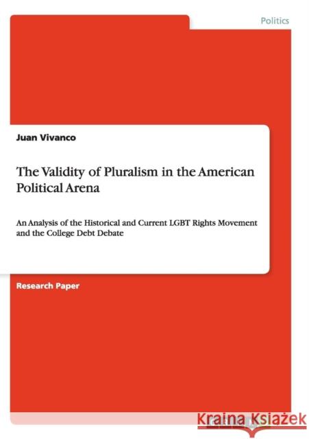 The Validity of Pluralism in the American Political Arena: An Analysis of the Historical and Current LGBT Rights Movement and the College Debt Debate Vivanco, Juan 9783656449805 GRIN Verlag oHG